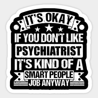 Psychiatrist lover It's Okay If You Don't Like Psychiatrist It's Kind Of A Smart People job Anyway Sticker